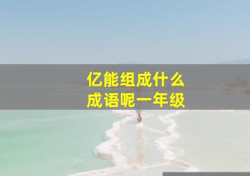 亿能组成什么成语呢一年级