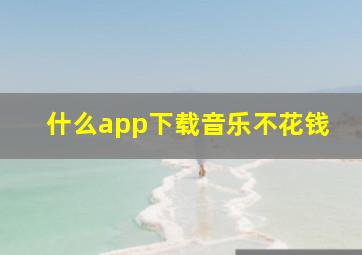 什么app下载音乐不花钱