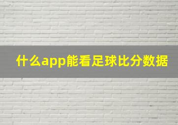 什么app能看足球比分数据