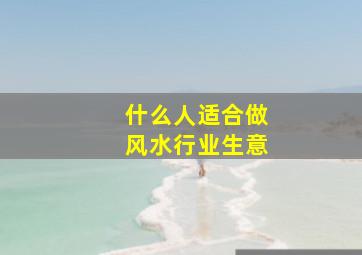 什么人适合做风水行业生意