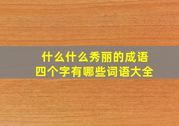 什么什么秀丽的成语四个字有哪些词语大全