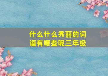 什么什么秀丽的词语有哪些呢三年级