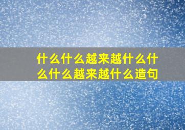 什么什么越来越什么什么什么越来越什么造句