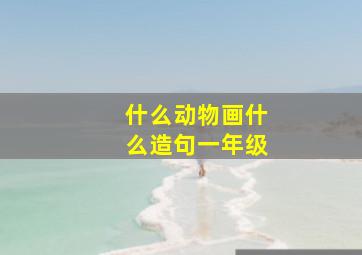 什么动物画什么造句一年级