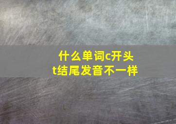 什么单词c开头t结尾发音不一样