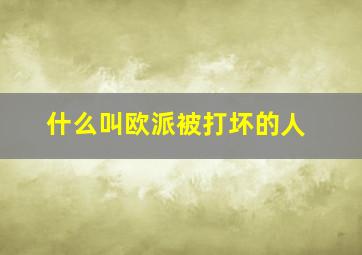 什么叫欧派被打坏的人