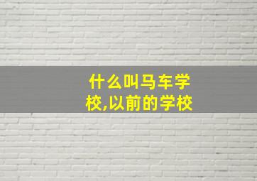 什么叫马车学校,以前的学校