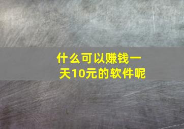 什么可以赚钱一天10元的软件呢