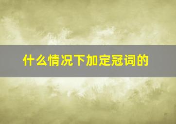 什么情况下加定冠词的