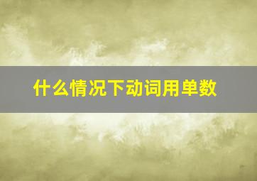 什么情况下动词用单数