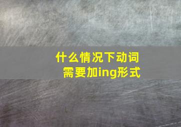 什么情况下动词需要加ing形式