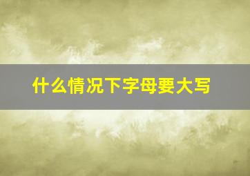 什么情况下字母要大写