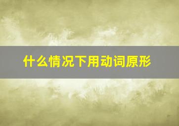 什么情况下用动词原形