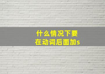 什么情况下要在动词后面加s