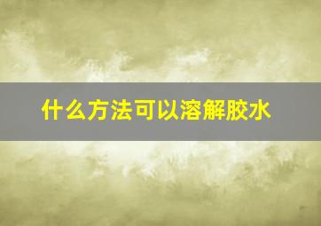 什么方法可以溶解胶水