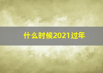 什么时候2021过年