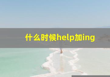 什么时候help加ing