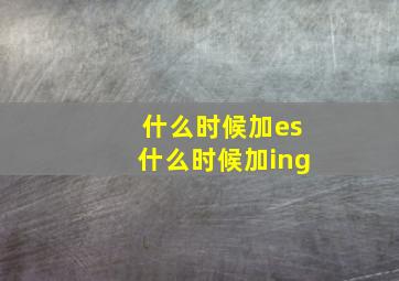 什么时候加es什么时候加ing