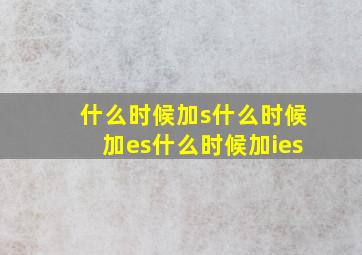 什么时候加s什么时候加es什么时候加ies