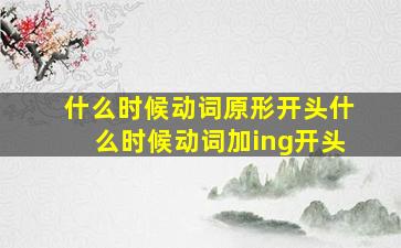 什么时候动词原形开头什么时候动词加ing开头