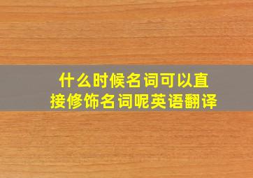 什么时候名词可以直接修饰名词呢英语翻译