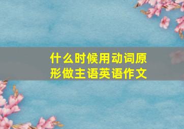 什么时候用动词原形做主语英语作文