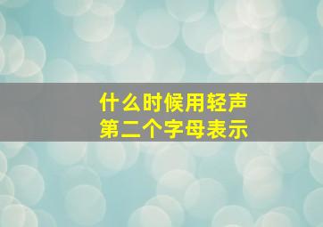 什么时候用轻声第二个字母表示