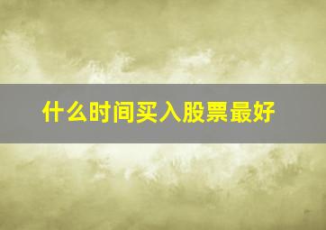 什么时间买入股票最好