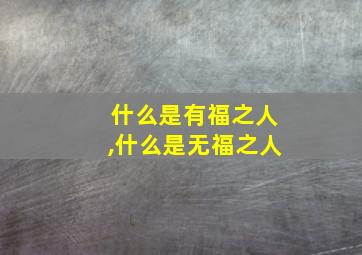 什么是有福之人,什么是无福之人