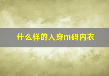 什么样的人穿m码内衣