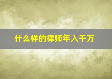 什么样的律师年入千万