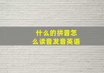 什么的拼音怎么读音发音英语