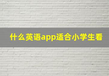 什么英语app适合小学生看