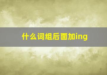 什么词组后面加ing