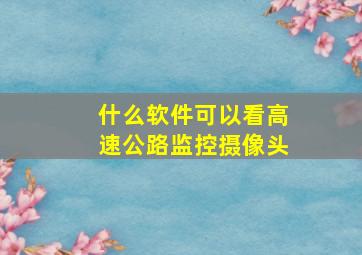 什么软件可以看高速公路监控摄像头