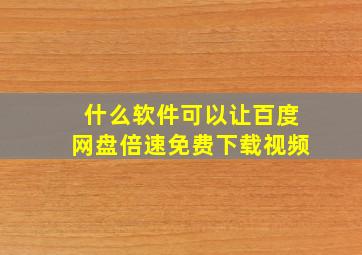 什么软件可以让百度网盘倍速免费下载视频