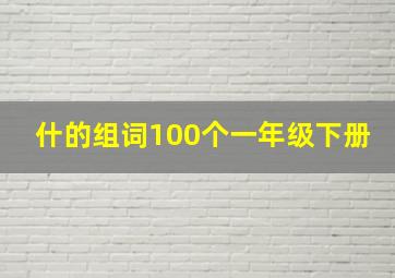 什的组词100个一年级下册