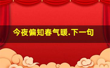 今夜偏知春气暖.下一句