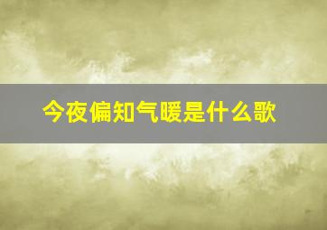 今夜偏知气暖是什么歌