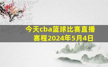 今天cba篮球比赛直播赛程2024年5月4日