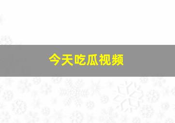 今天吃瓜视频