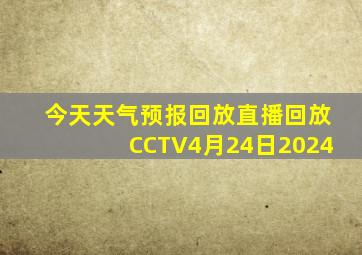 今天天气预报回放直播回放CCTV4月24日2024