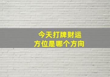 今天打牌财运方位是哪个方向