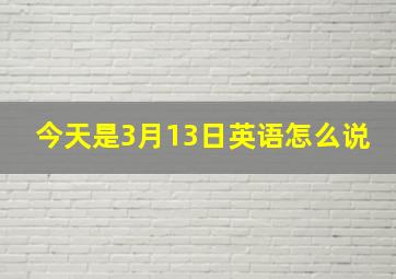 今天是3月13日英语怎么说