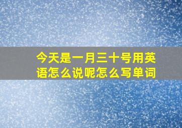 今天是一月三十号用英语怎么说呢怎么写单词