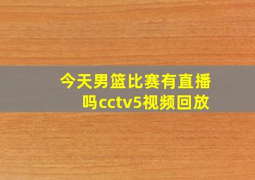 今天男篮比赛有直播吗cctv5视频回放