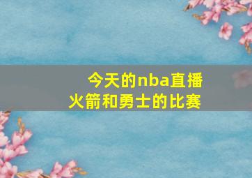 今天的nba直播火箭和勇士的比赛