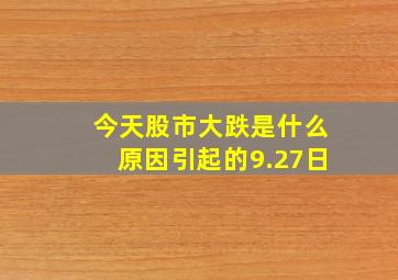 今天股市大跌是什么原因引起的9.27日