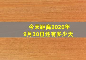 今天距离2020年9月30日还有多少天