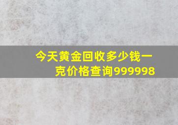 今天黄金回收多少钱一克价格查询999998